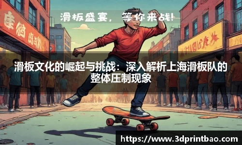 滑板文化的崛起与挑战：深入解析上海滑板队的整体压制现象